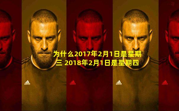 为什么2017年2月1日是星期三 2018年2月1日是星期四